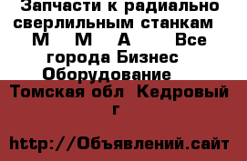 Запчасти к радиально-сверлильным станкам  2М55 2М57 2А554  - Все города Бизнес » Оборудование   . Томская обл.,Кедровый г.